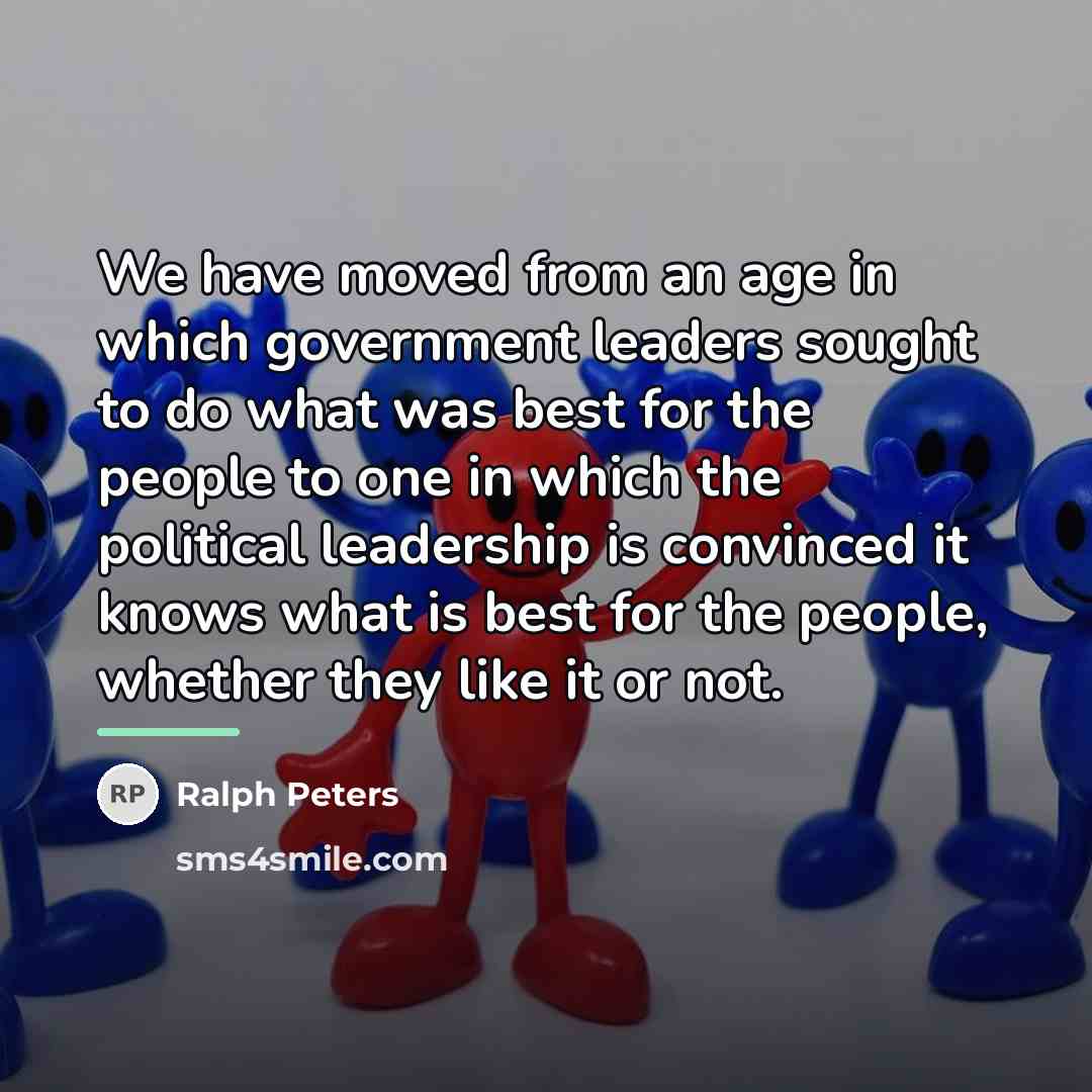 “We have moved from an age in which government leaders…” quote by Ralph Peters