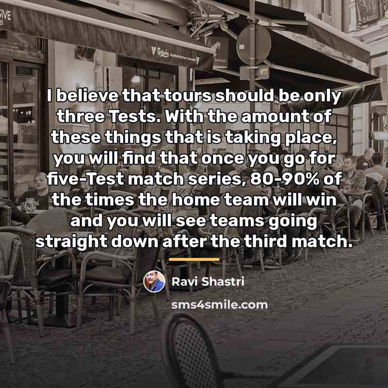 “I believe that tours should be only three Tests. With…” quote by Ravi Shastri