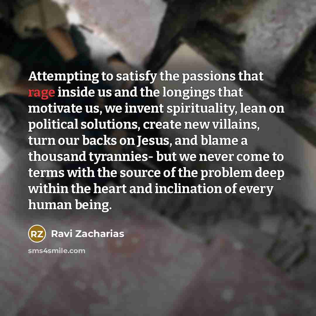 “Attempting to satisfy the passions that rage inside us and…” quote by Ravi Zacharias