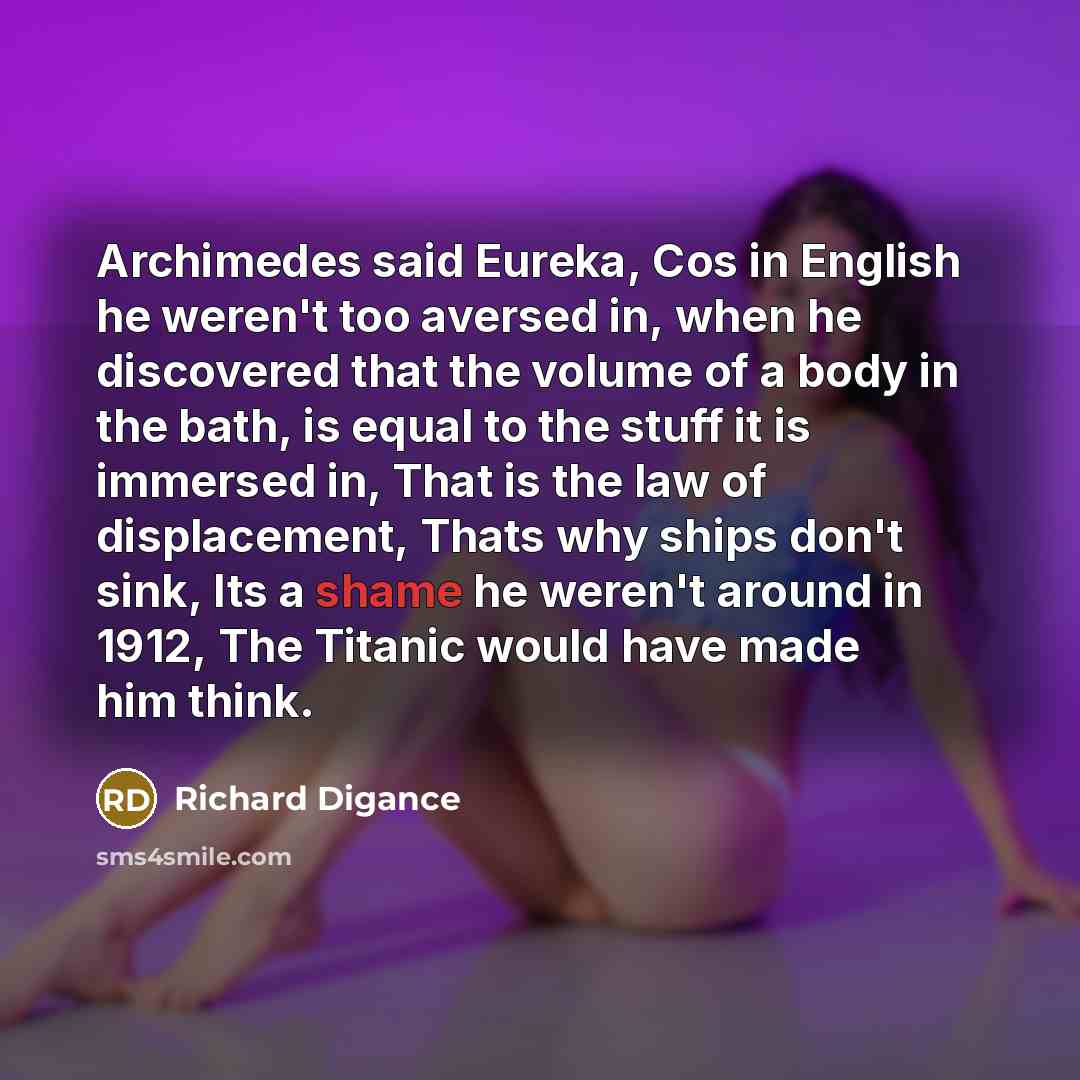 “Archimedes said Eureka, Cos in English he weren't too aversed…” quote by Richard Digance
