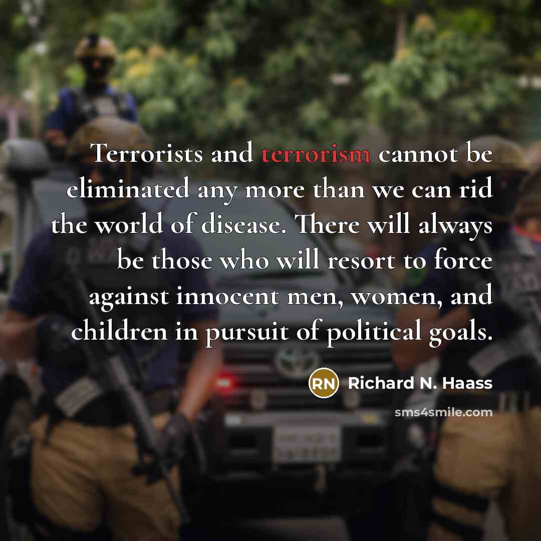 “Terrorists and terrorism cannot be eliminated any more than we…” quote by Richard N. Haass