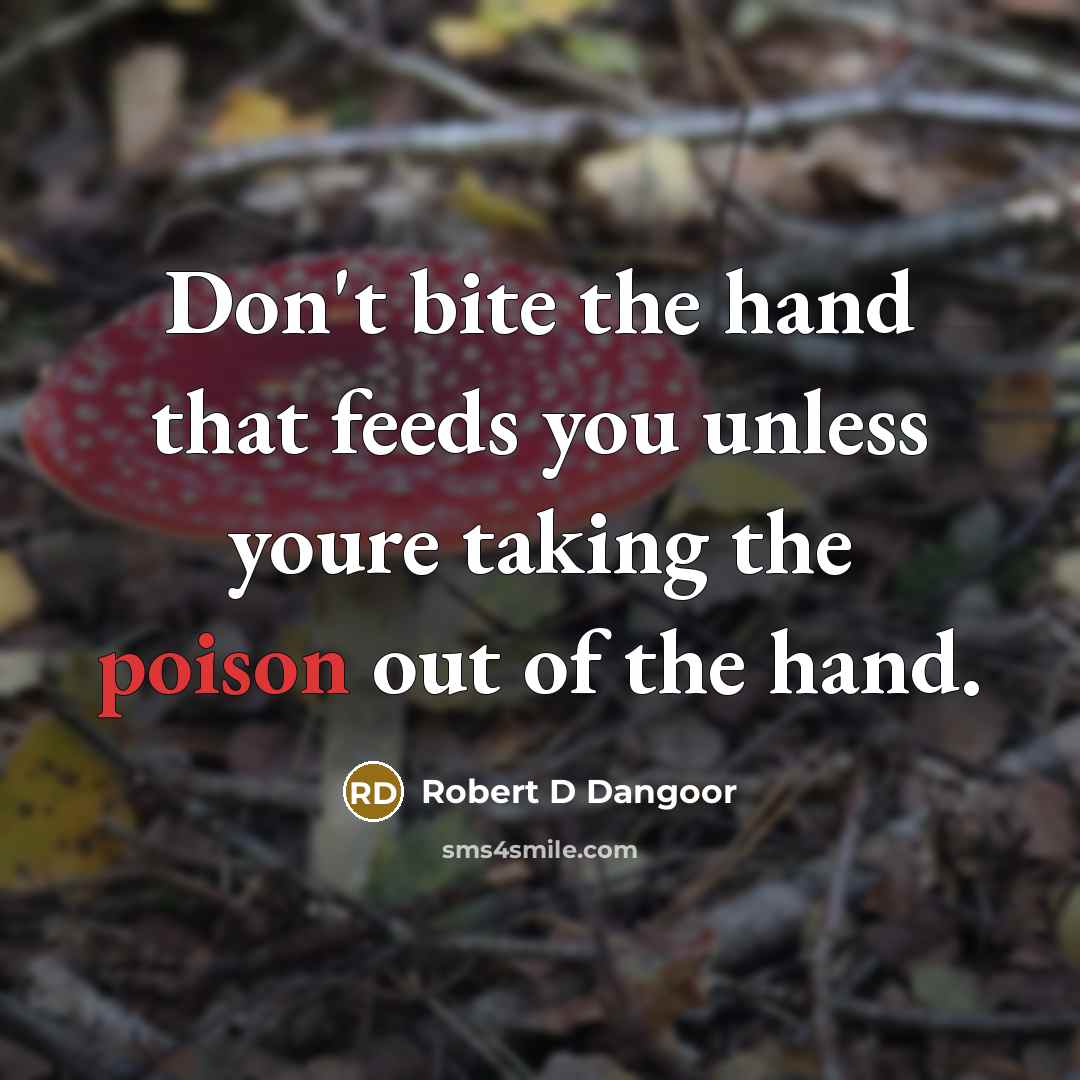 “Don't bite the hand that feeds you unless youre taking…” quote by Robert D Dangoor