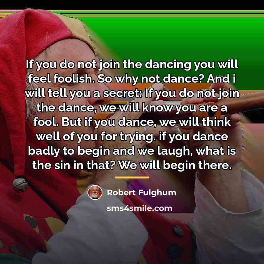 “If you do not join the dancing you will feel…” quote by Robert Fulghum