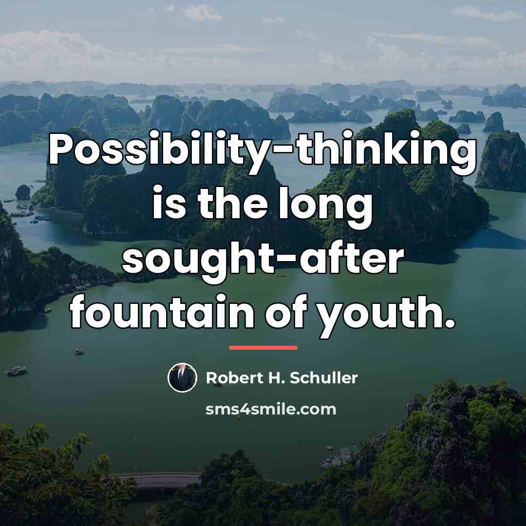 “Possibility-thinking is the long sought-after fountain of youth.…” quote by Robert H. Schuller