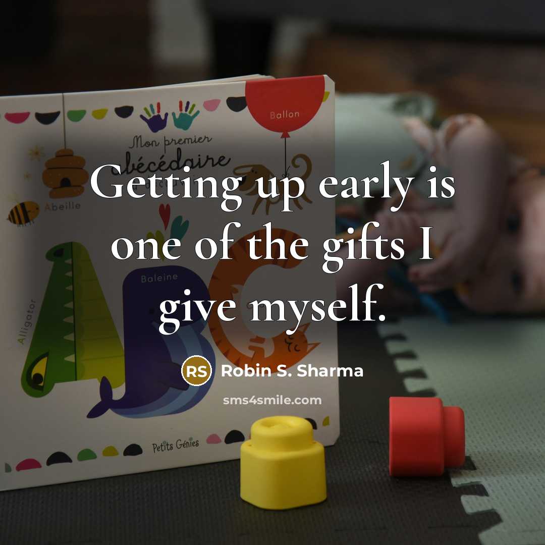 “Getting up early is one of the gifts I give…” quote by Robin S. Sharma