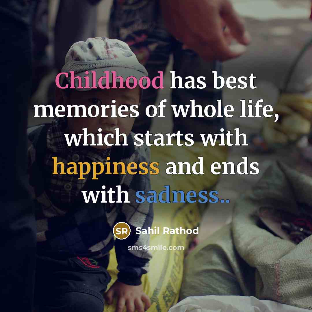 “Childhood has best memories of whole life, which starts with happiness and ends with sadness..” quote by Sahil Rathod