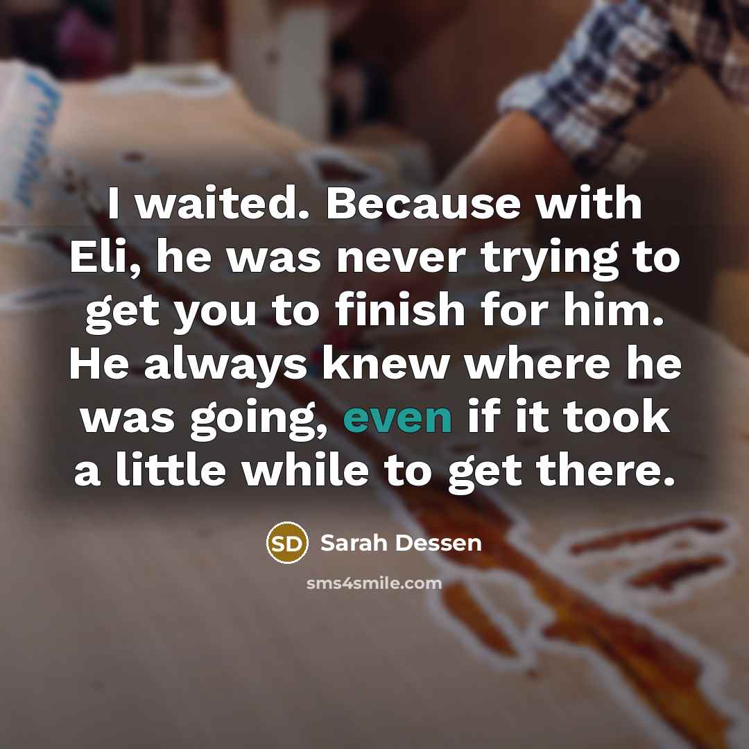 “I waited. Because with Eli, he was never trying to…” quote by Sarah Dessen