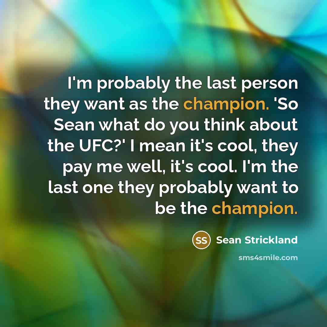 “I'm probably the last person they want as the champion.…” quote by Sean Strickland