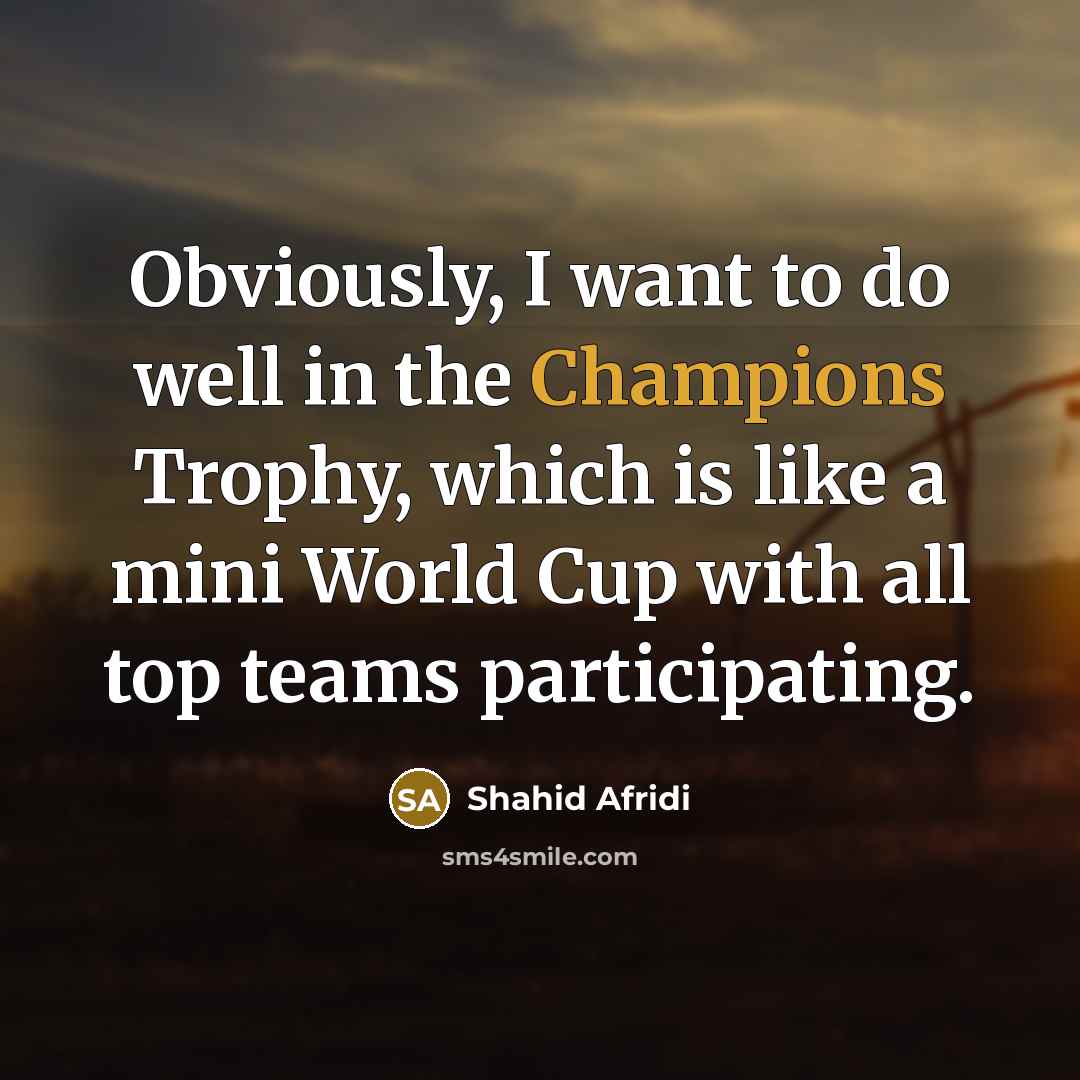 “Obviously, I want to do well in the Champions Trophy,…” quote by Shahid Afridi