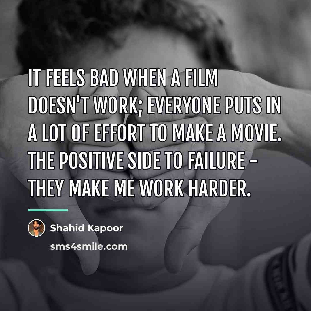 “It feels bad when a film doesn't work; everyone puts…” quote by Shahid Kapoor