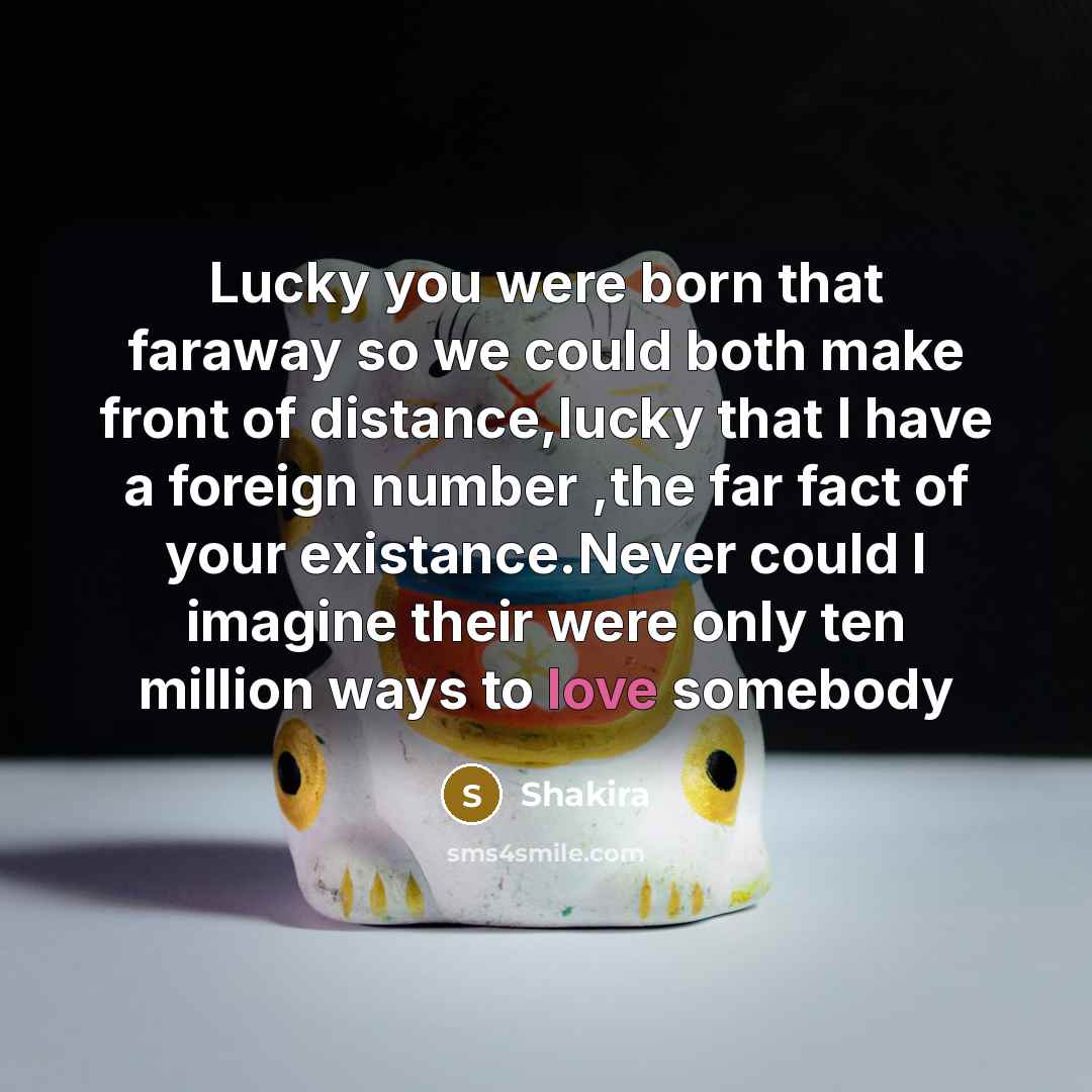 “Lucky you were born that faraway so we could both…” quote by Shakira