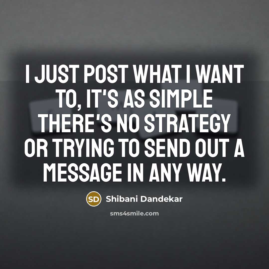 “I just post what I want to, it's as simple…” quote by Shibani Dandekar