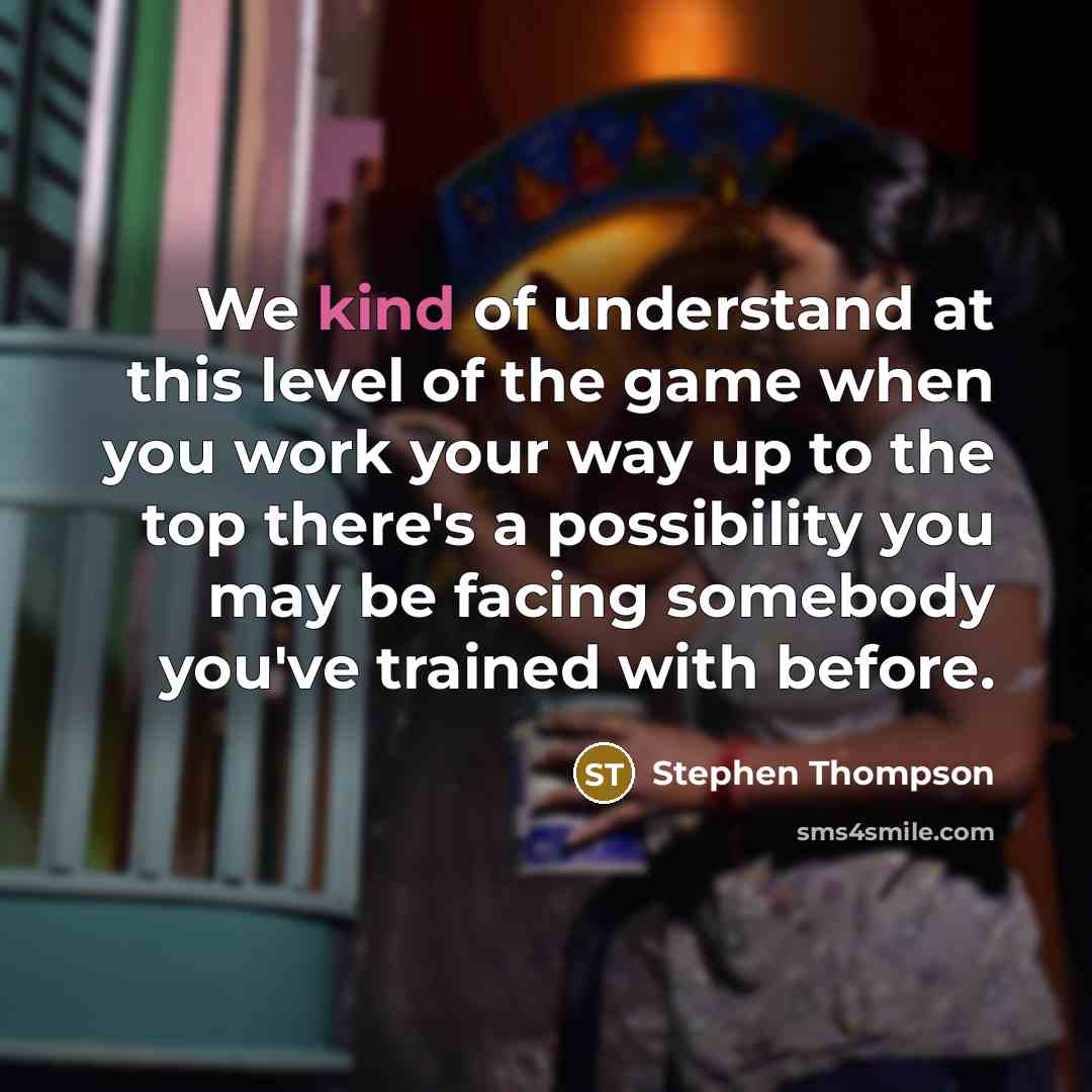 “We kind of understand at this level of the game…” quote by Stephen Thompson
