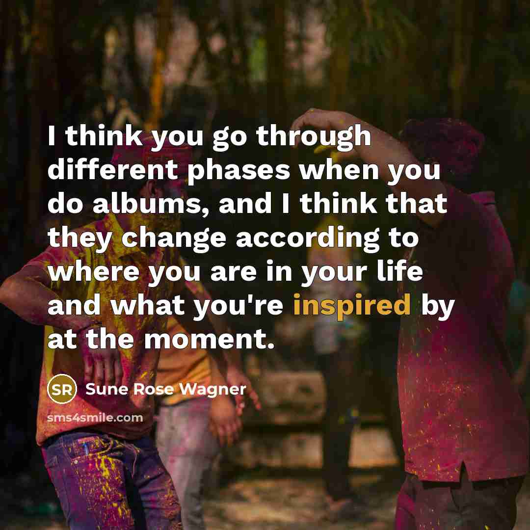 “I think you go through different phases when you do…” quote by Sune Rose Wagner