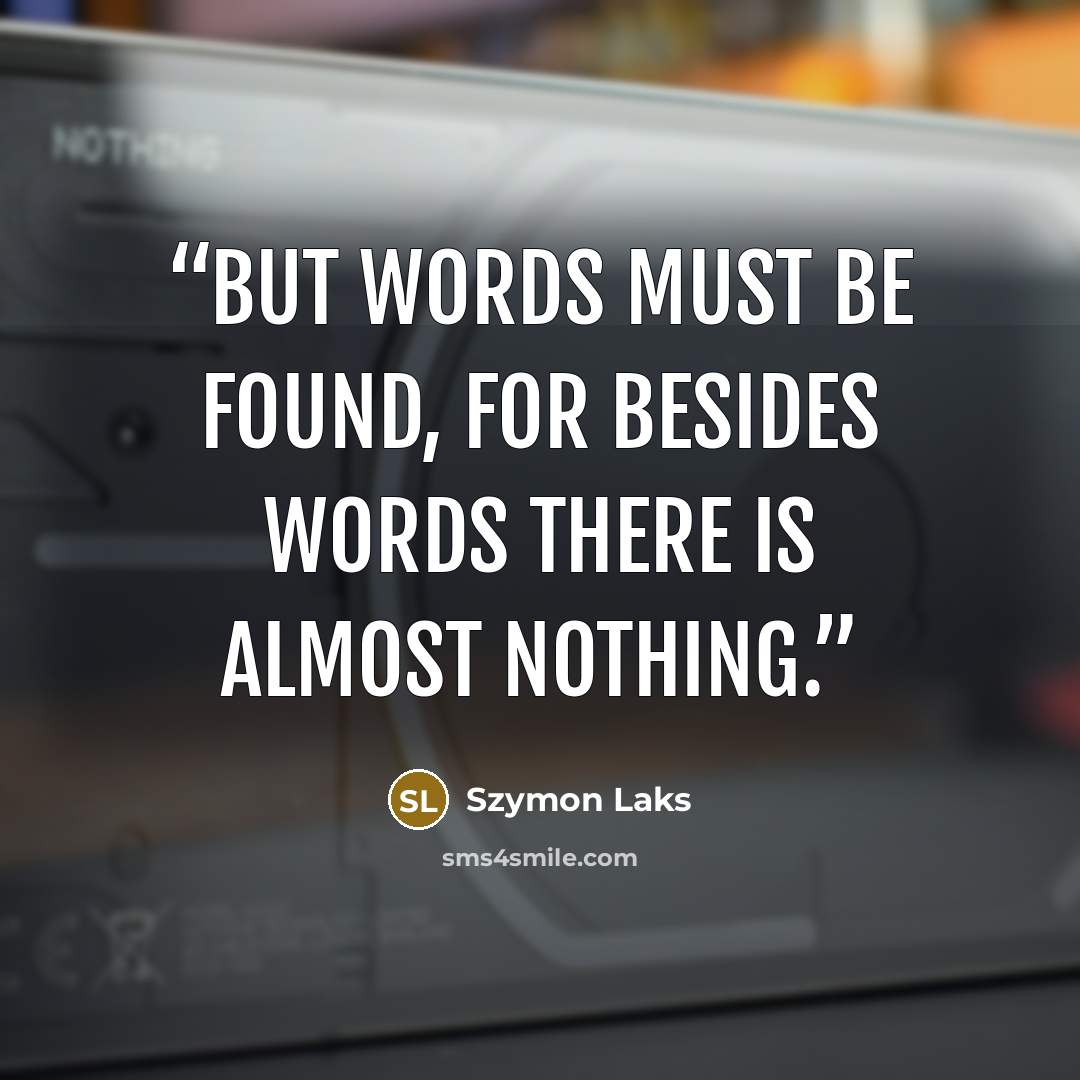 “But words must be found, for besides words there is almost nothing.” quote by Szymon Laks
