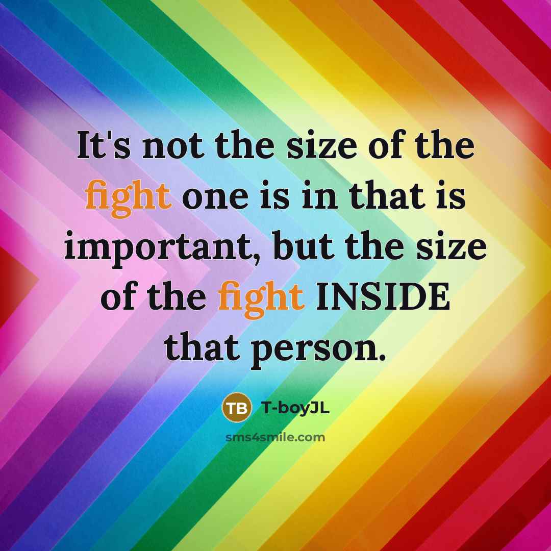 “It's not the size of the fight one is in…” quote by T-boyJL