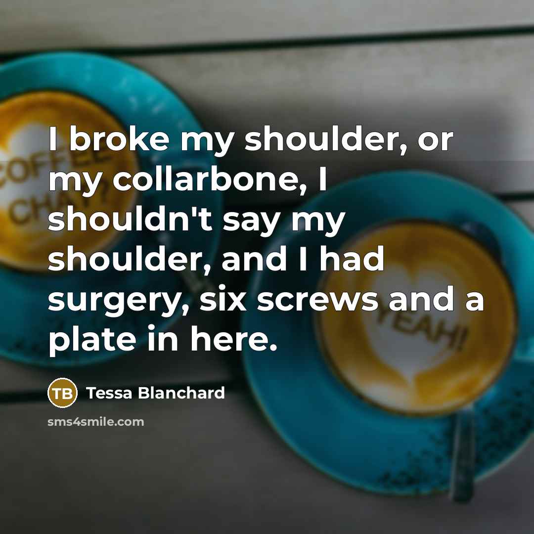 “I broke my shoulder, or my collarbone, I shouldn't say…” quote by Tessa Blanchard