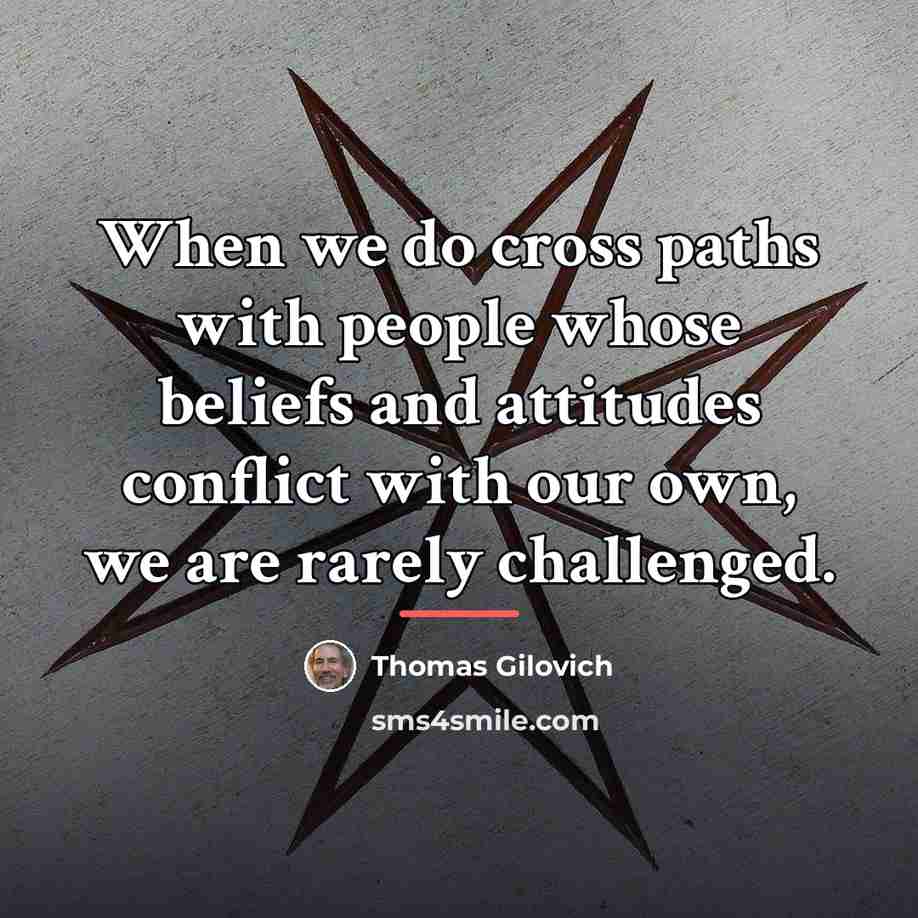 “When we do cross paths with people whose beliefs and…” quote by Thomas Gilovich