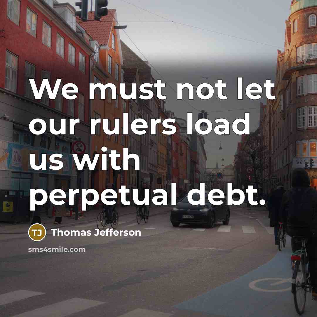 “We must not let our rulers load us with perpetual…” quote by Thomas Jefferson
