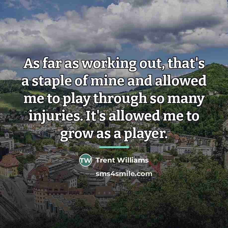“As far as working out, that's a staple of mine…” quote by Trent Williams