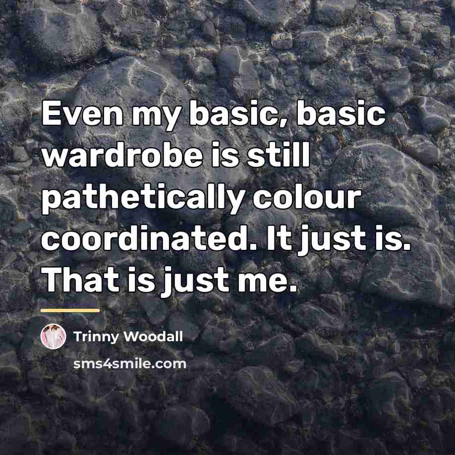“Even my basic, basic wardrobe is still pathetically colour coordinated.…” quote by Trinny Woodall