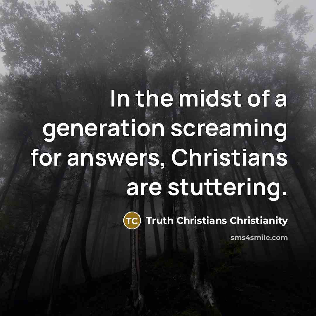 “In the midst of a generation screaming for answers, Christians are stuttering.” quote by Truth Christians Christianity