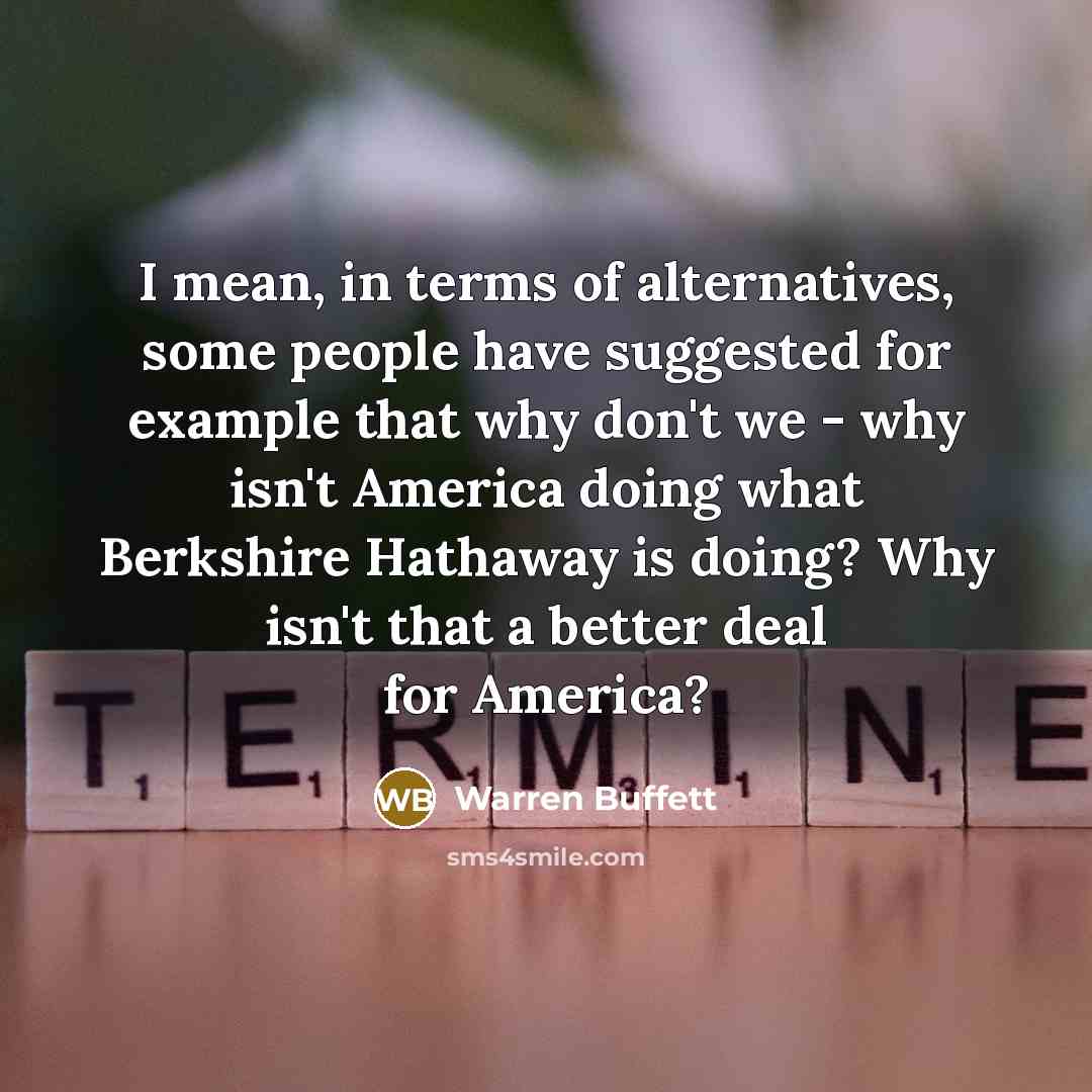 “I mean, in terms of alternatives, some people have suggested…” quote by Warren Buffett
