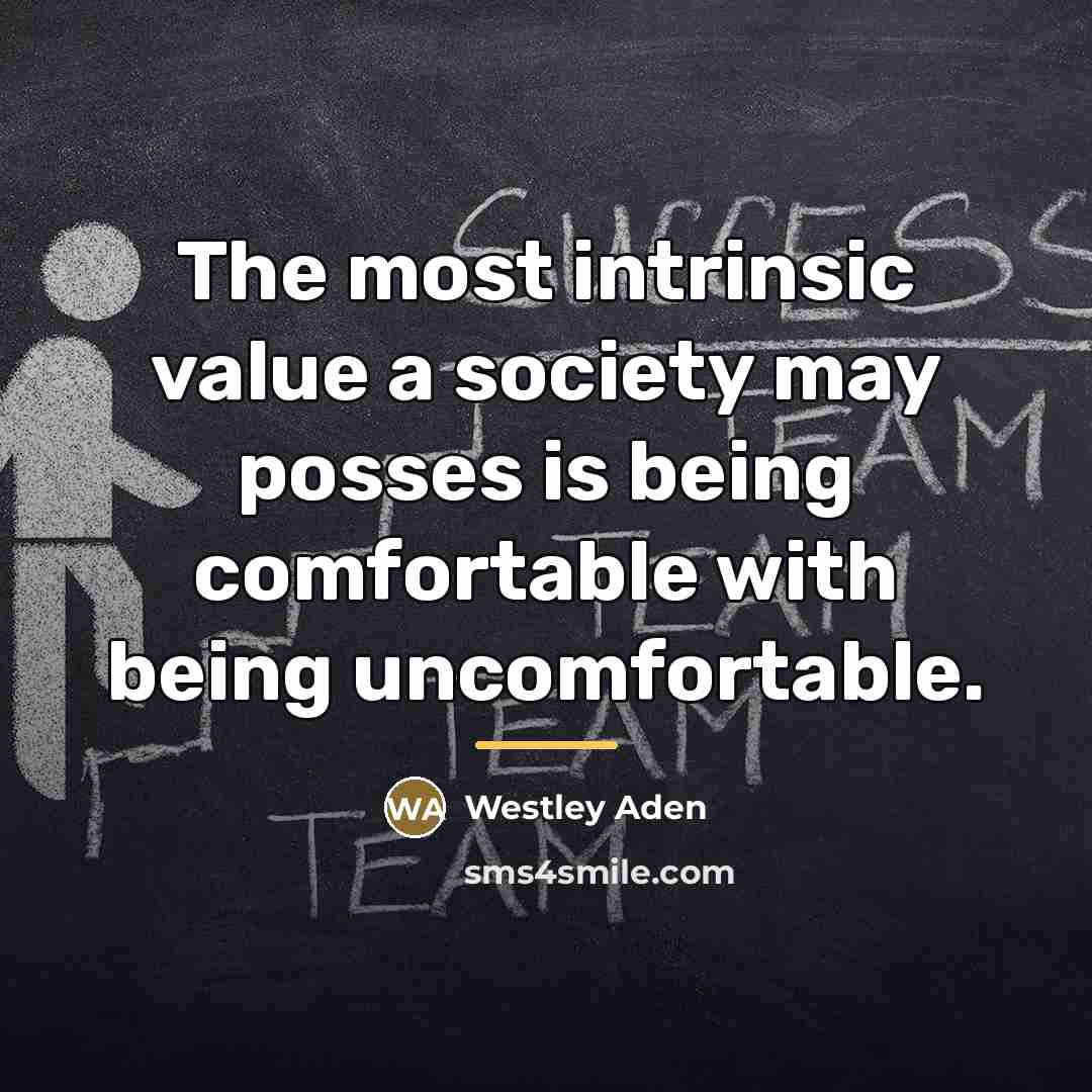 “The most intrinsic value a society may posses is being…” quote by Westley Aden