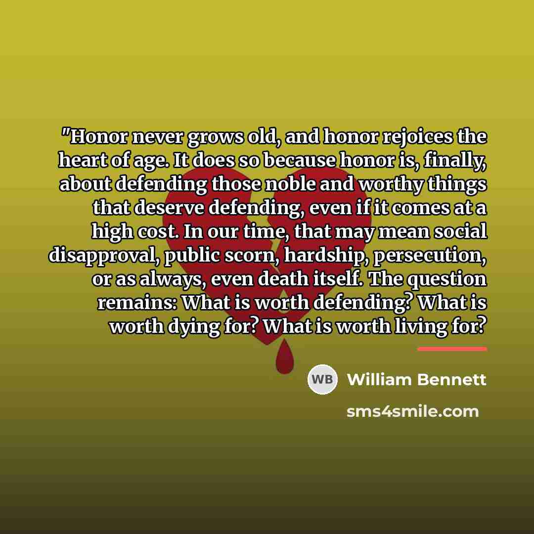 “"Honor never grows old, and honor rejoices the heart of…” quote by William Bennett