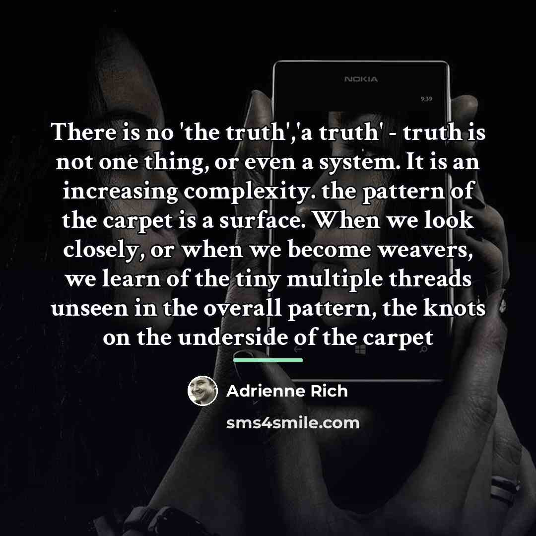 “There is no 'the truth','a truth' - truth is not…” quote by Adrienne Rich