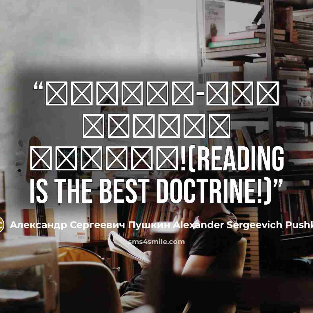 “Чтение-вот лучшее учение!(Reading is the best doctrine!)” quote by Александр Сергеевич Пушкин Alexander Sergeevich Pushkin