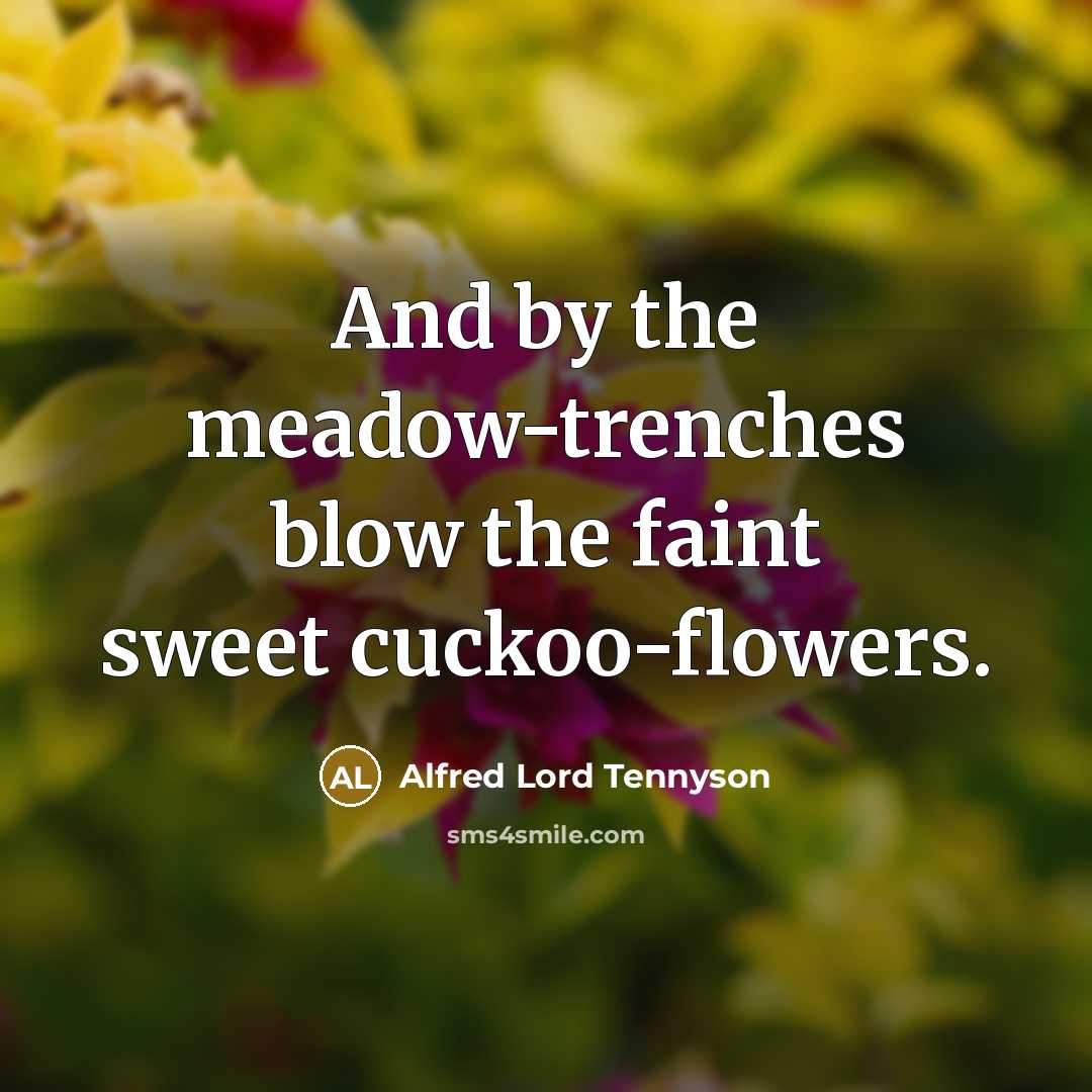 “And by the meadow-trenches blow the faint sweet cuckoo-flowers.…” quote by Alfred Lord Tennyson