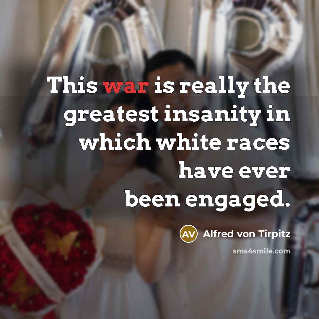 “This war is really the greatest insanity in which white races have ever been engaged.” quote by Alfred von Tirpitz
