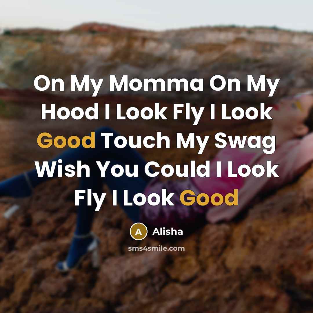 “On My Momma On My Hood I Look Fly I Look Good Touch My Swag Wish You Could I Look Fly I Look Good” quote by Alisha