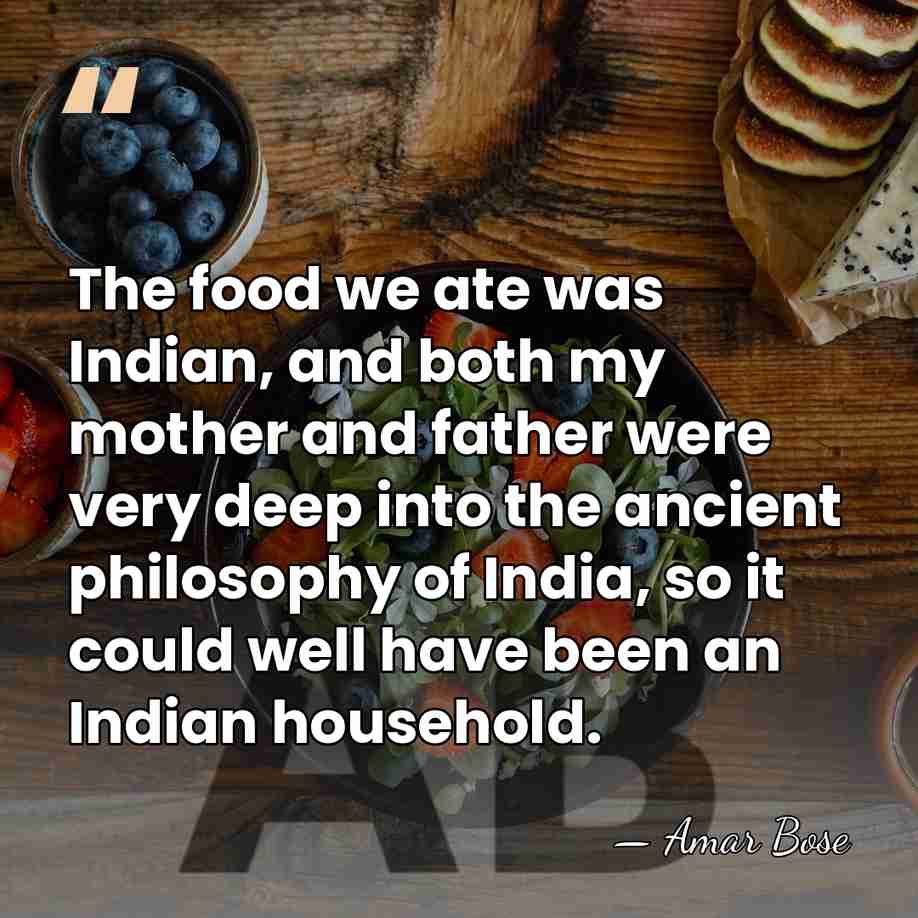 The food we ate was Indian, and both my mother and father&hellip; - Amar Bose