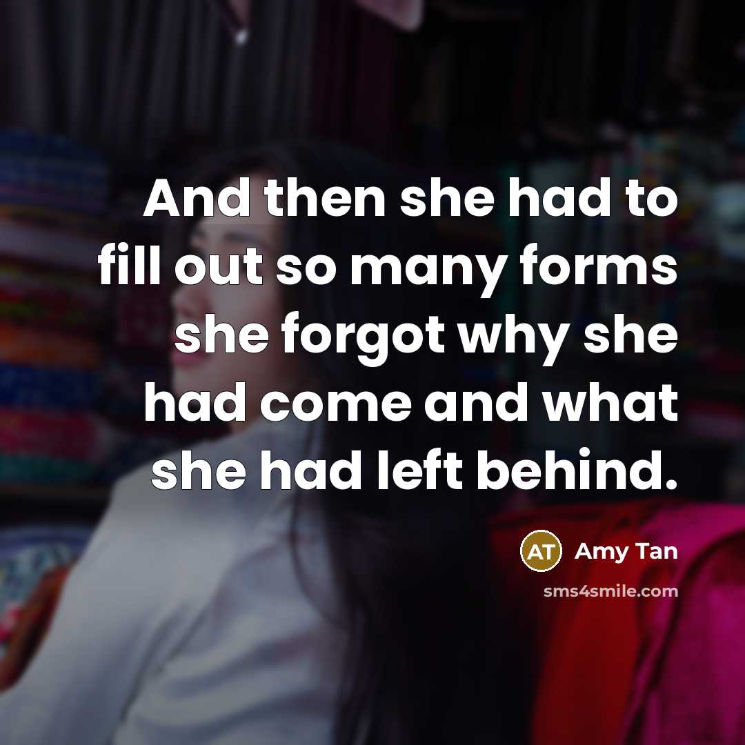 “And then she had to fill out so many forms…” quote by Amy Tan