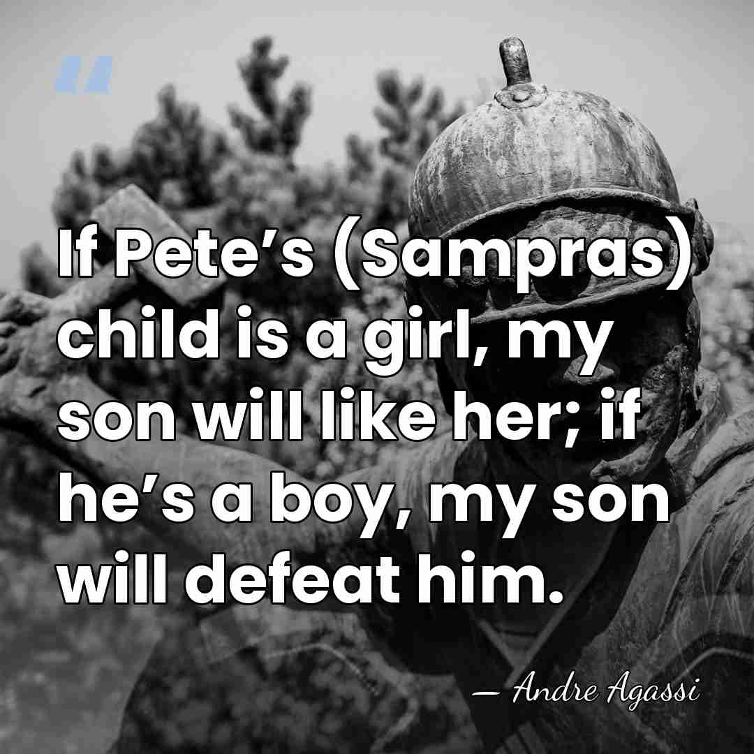 If Pete’s (Sampras) child is a girl, my son will like her;&hellip; - Andre Agassi