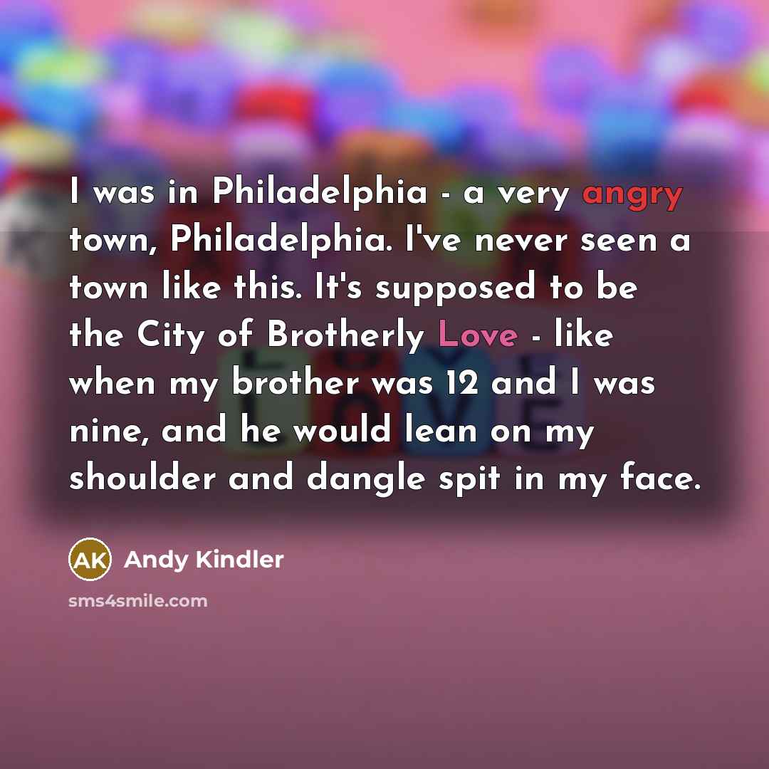 “I was in Philadelphia - a very angry town, Philadelphia.…” quote by Andy Kindler