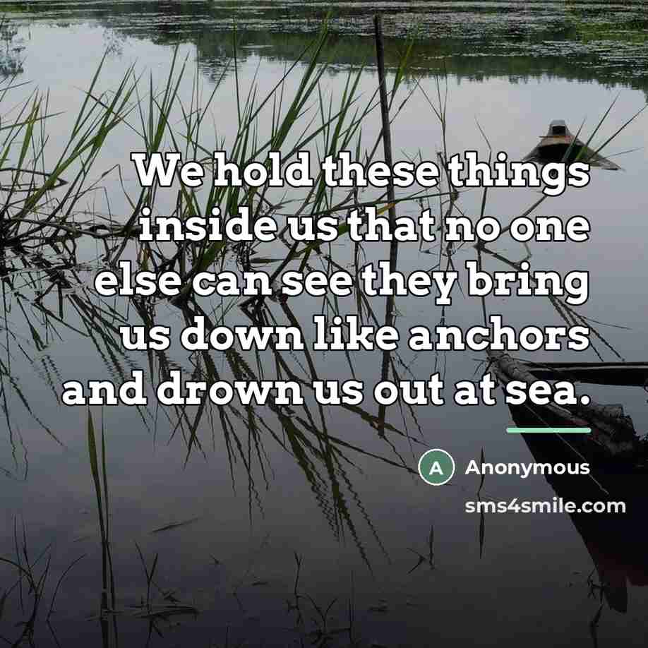 “We hold these things inside us that no one else…” quote by Anonymous