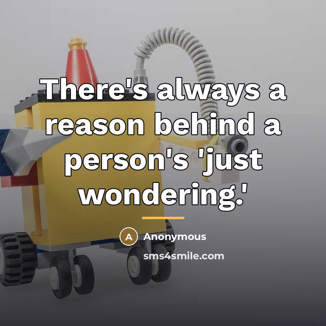 “There's always a reason behind a person's 'just wondering.'…” quote by Anonymous