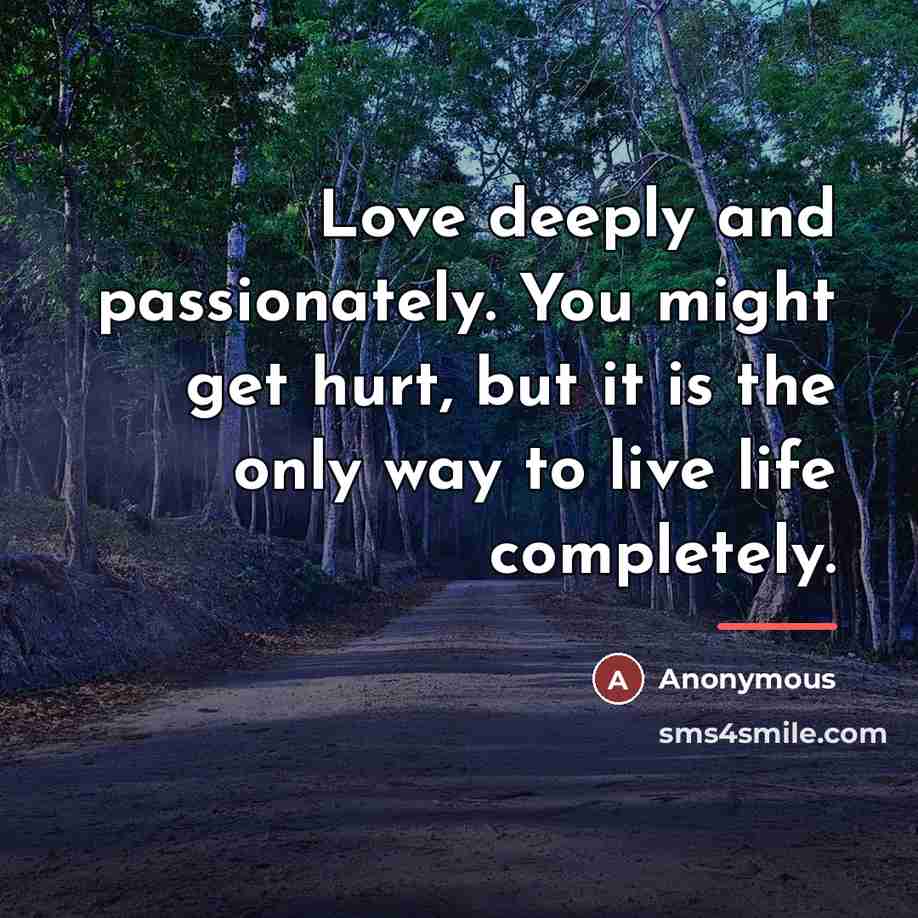 “Love deeply and passionately. You might get hurt, but it…” quote by Anonymous