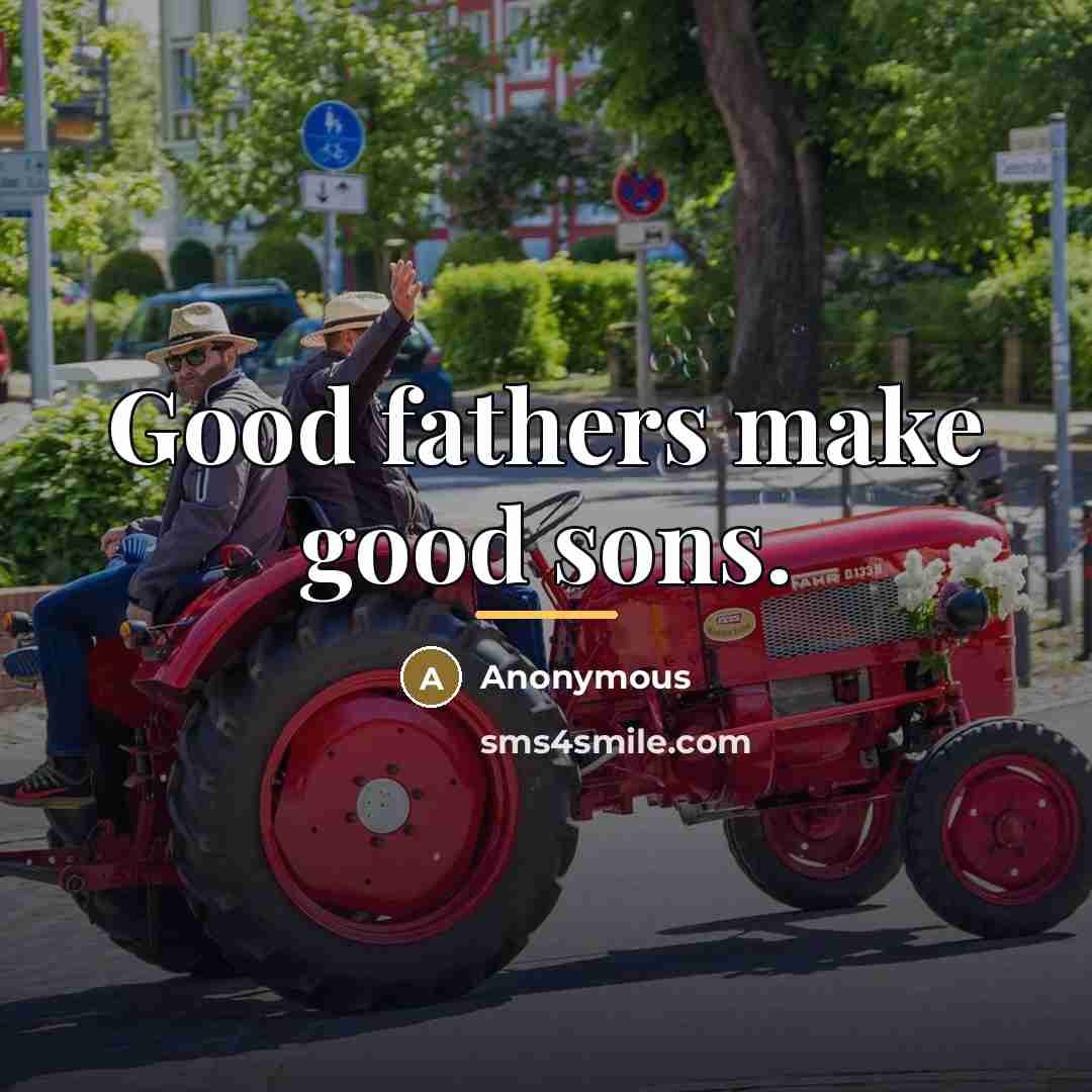 “Good fathers make good sons.…” quote by Anonymous
