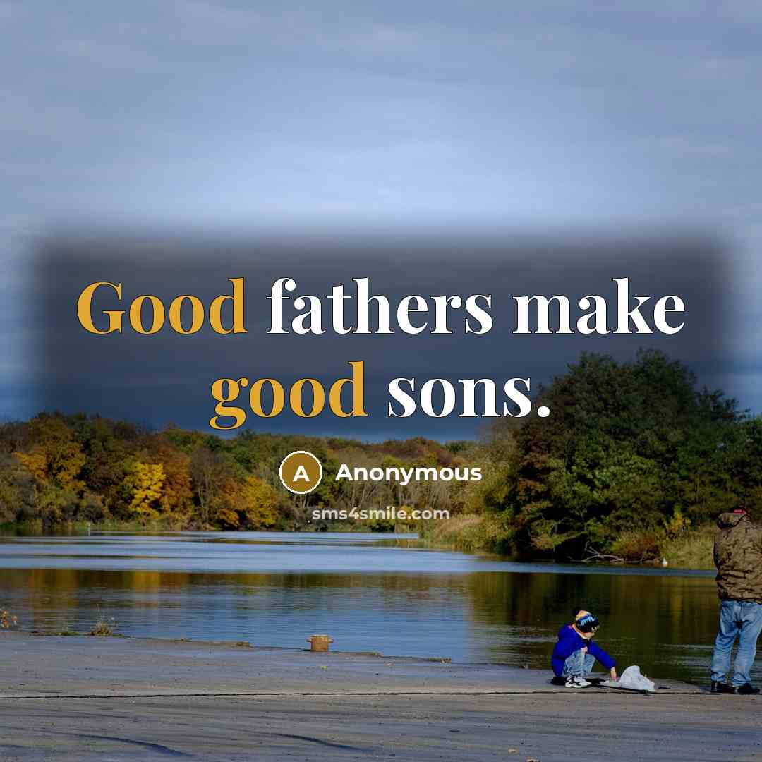 “Good fathers make good sons.” quote by Anonymous