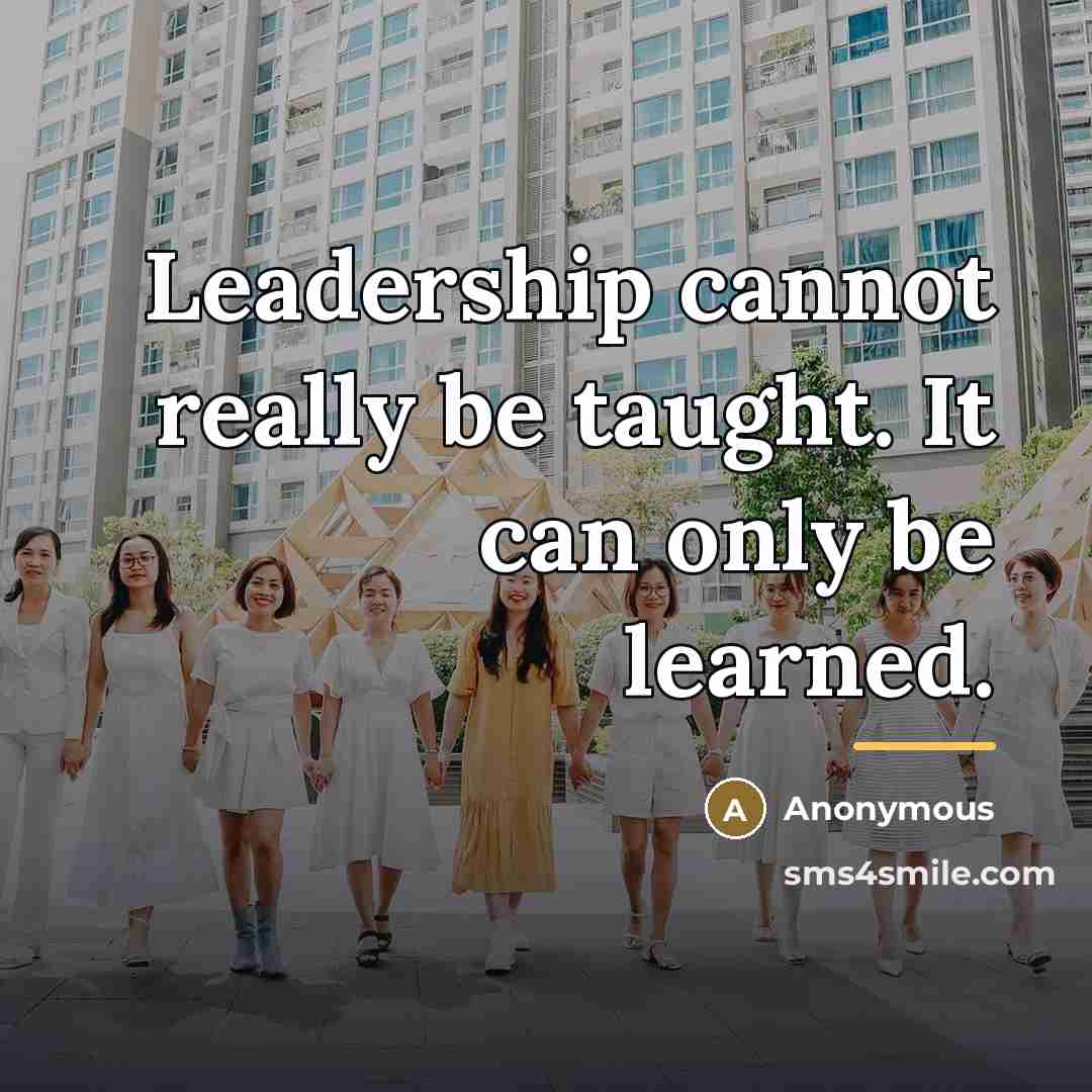 “Leadership cannot really be taught. It can only be learned.…” quote by Anonymous