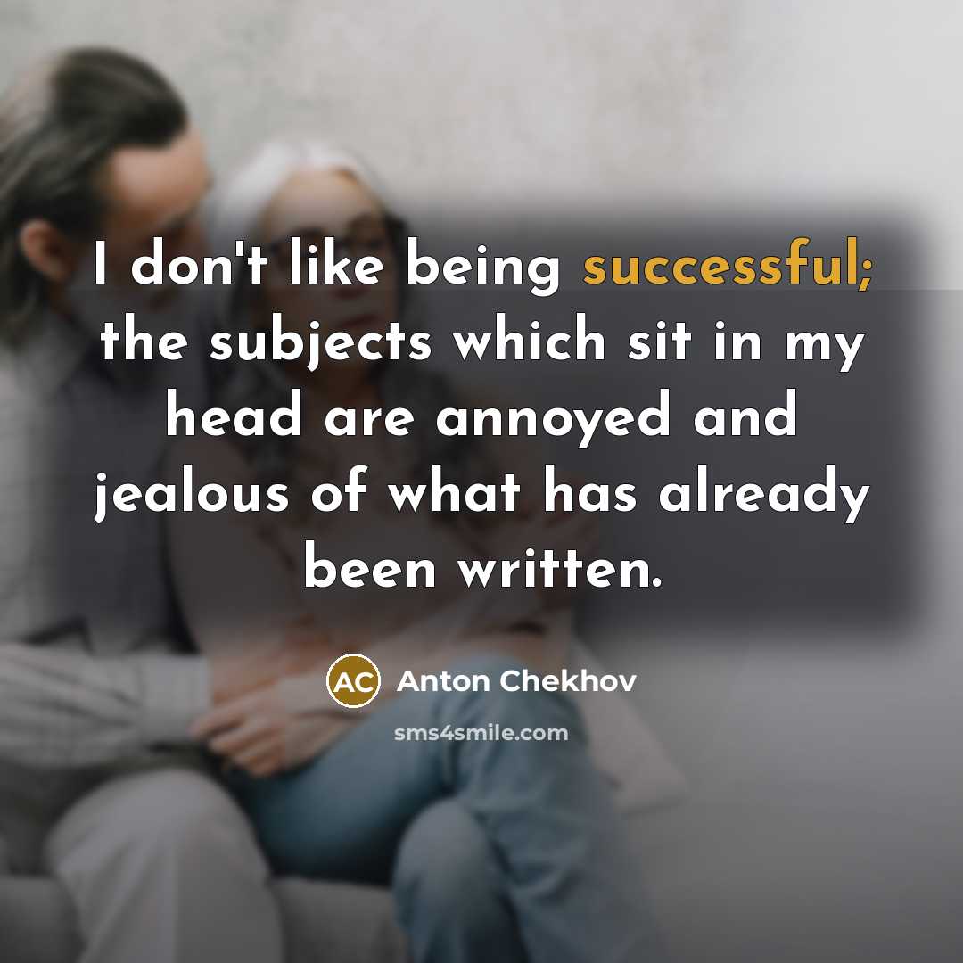 “I don't like being successful; the subjects which sit in…” quote by Anton Chekhov