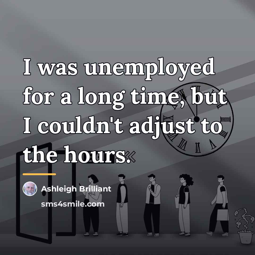 “I was unemployed for a long time, but I couldn't…” quote by Ashleigh Brilliant