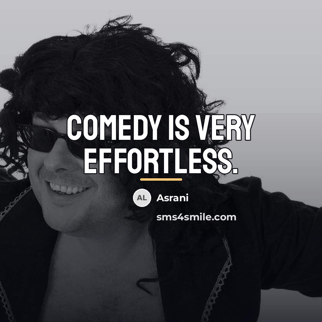 “Comedy is very effortless.…” quote by Asrani