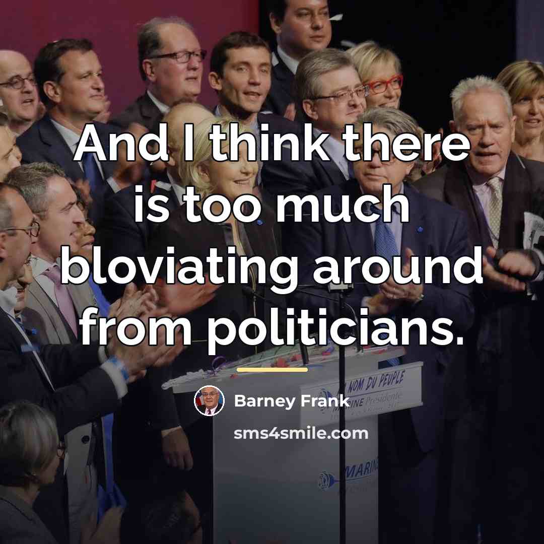 “And I think there is too much bloviating around from…” quote by Barney Frank