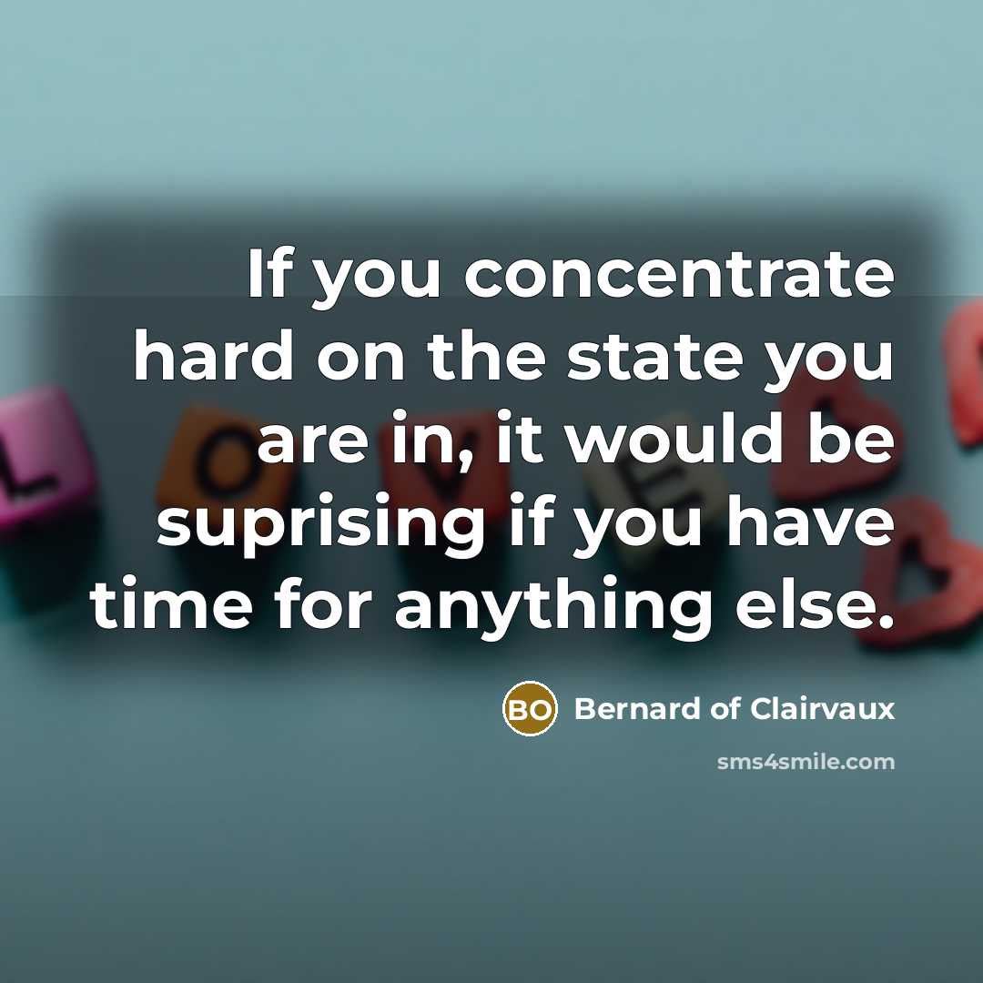 “If you concentrate hard on the state you are in,…” quote by Bernard of Clairvaux