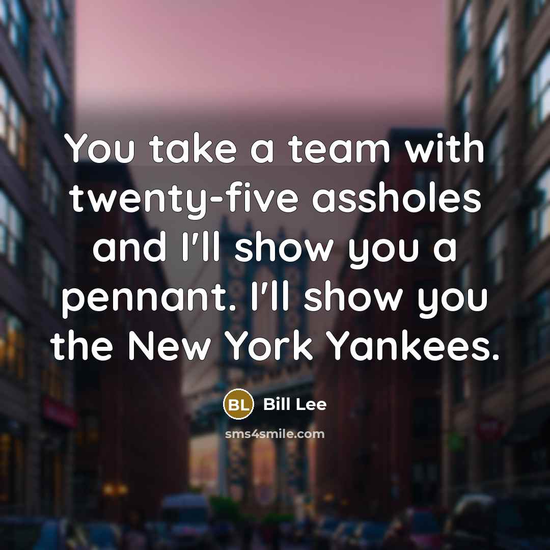 “You take a team with twenty-five assholes and I'll show…” quote by Bill Lee